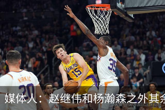 媒体人：赵继伟和杨瀚森之外其余球员明日返京进行亚运会备战训练
